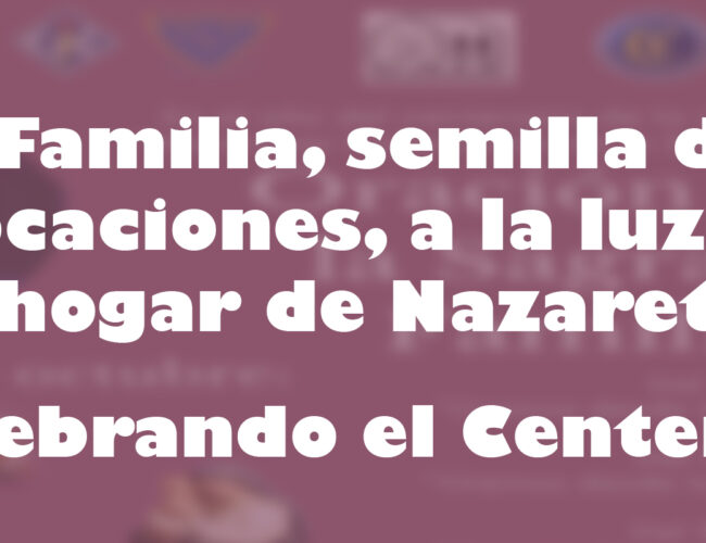 Familia, semilla de vocaciones, a la luz del hogar de Nazareth